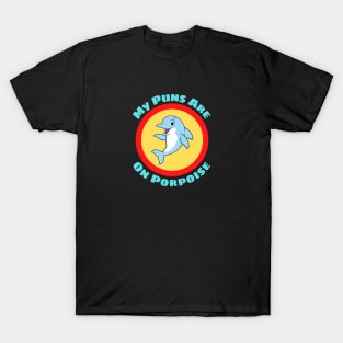 My Puns Are On Porpoise - Porpoise Pun T-Shirt